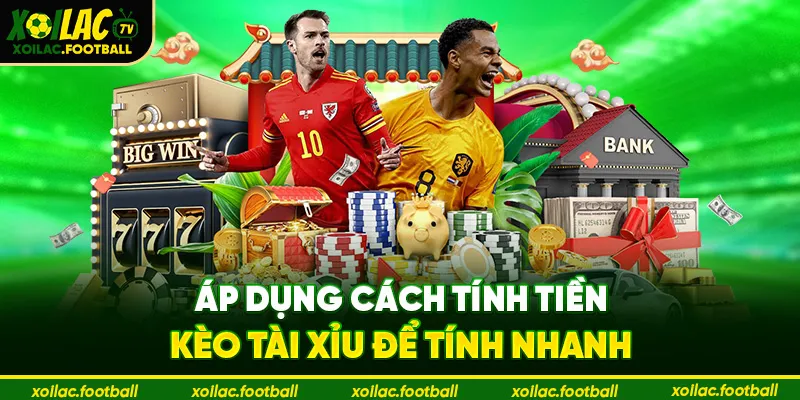  Áp dụng cách tính tiền kèo tài xỉu để tính nhanh