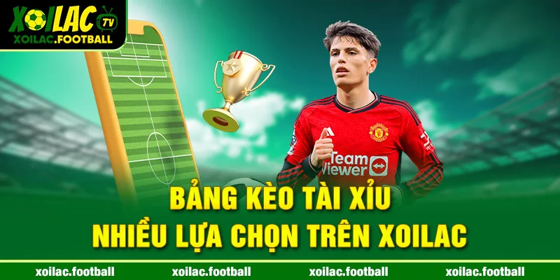 Bảng kèo Tài Xỉu nhiều lựa chọn trên Xoilac