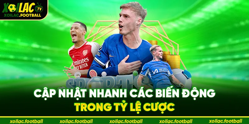 Cập nhật nhanh các biến động trong tỷ lệ cược