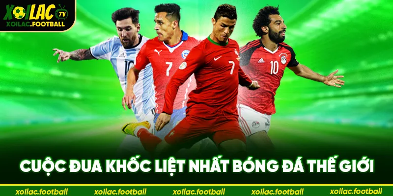 Cuộc đua khốc liệt nhất bóng đá thế giới