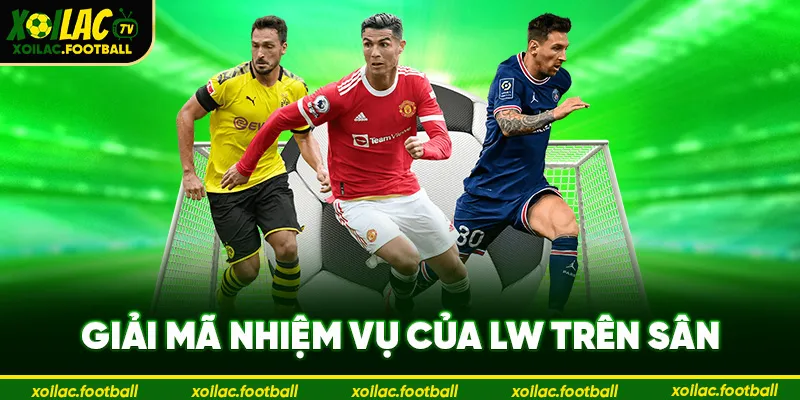 Giải mã nhiệm vụ của LW trên sân