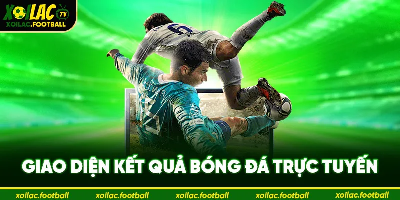 Giao diện kết quả bóng đá trực tuyến