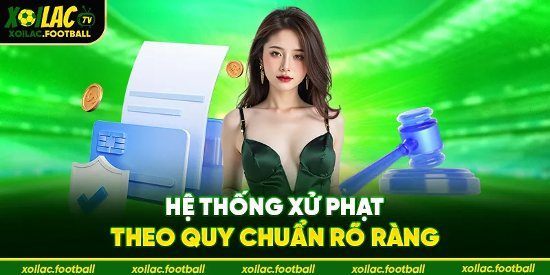 Hệ thống xử phạt theo quy chuẩn rõ ràng