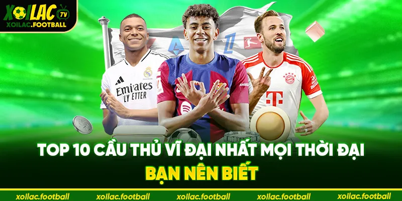 top 10 cầu thủ vĩ đại nhất mọi thời đại