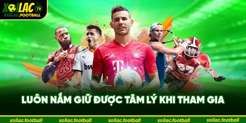 luôn giữ được tâm lý khi tham gia