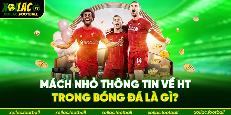 Mách nhỏ thông tin về HT trong bóng đá là gì?