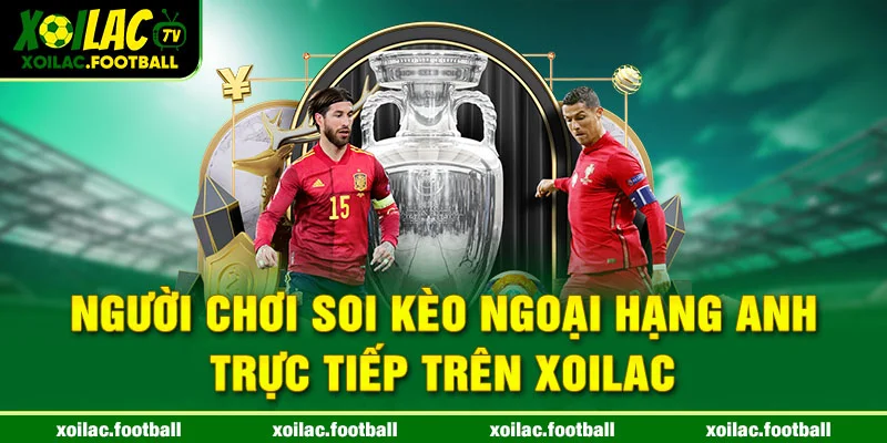 Người chơi soi kèo Ngoại hạng Anh trực tiếp trên Xoilac