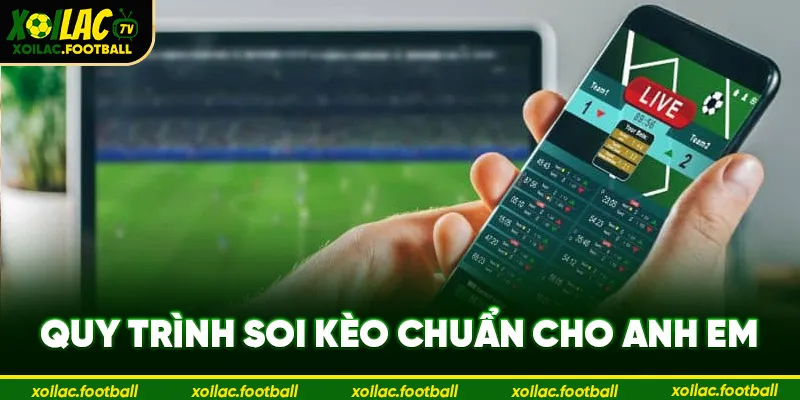 Quy trình soi kèo chuẩn cho anh em