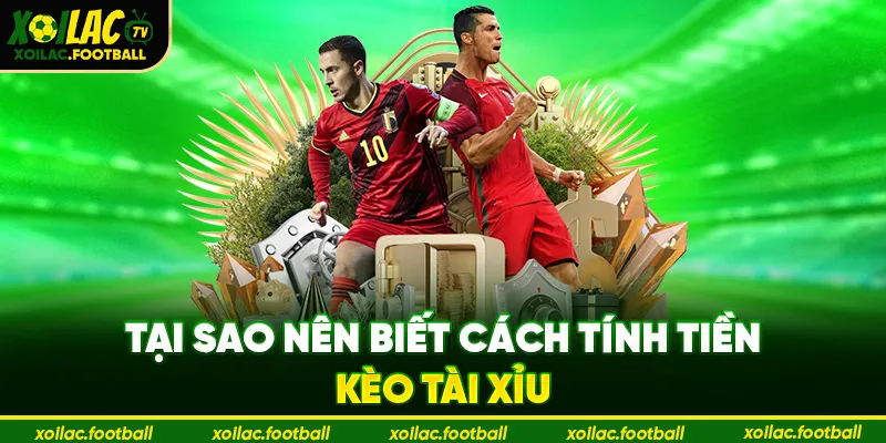 Tại sao nên biết cách tính tiền kèo tài xỉu