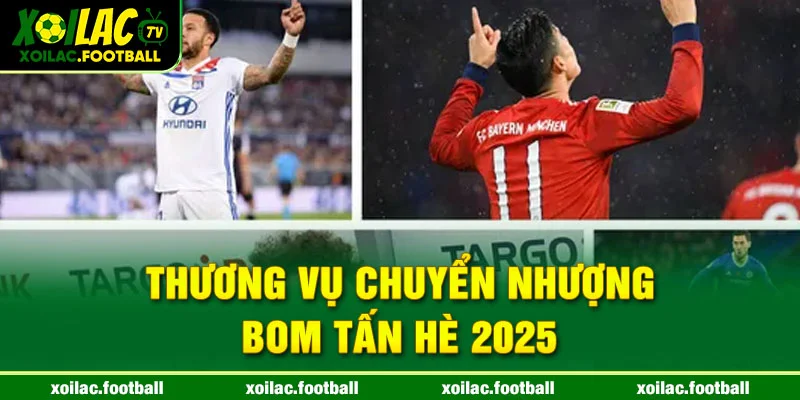 Thương vụ chuyển nhượng bom tấn hè 2025