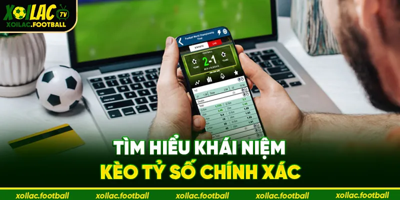 Tìm hiểu khái niệm kèo tỷ số chính xác
