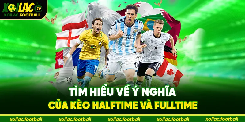 Tìm hiểu về ý nghĩa của Kèo halftime và fulltime
