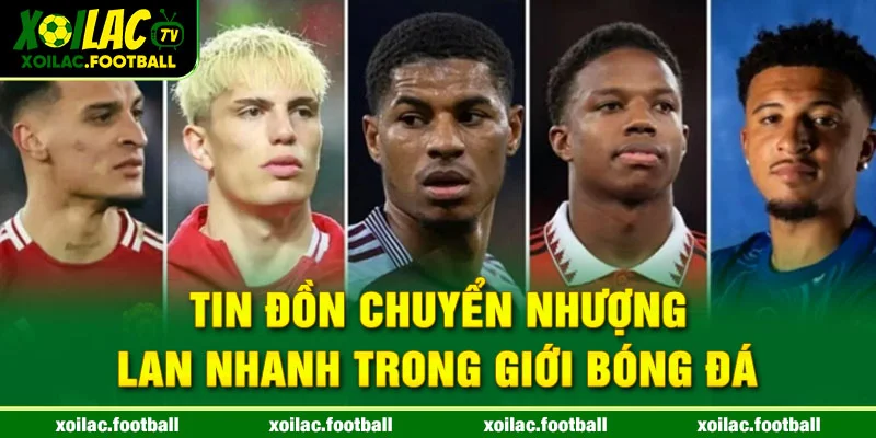 Tin đồn chuyển nhượng lan nhanh trong giới bóng đá